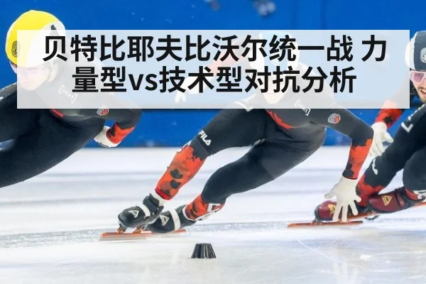 贝特比耶夫比沃尔统一战 力量型vs技术型对抗分析
